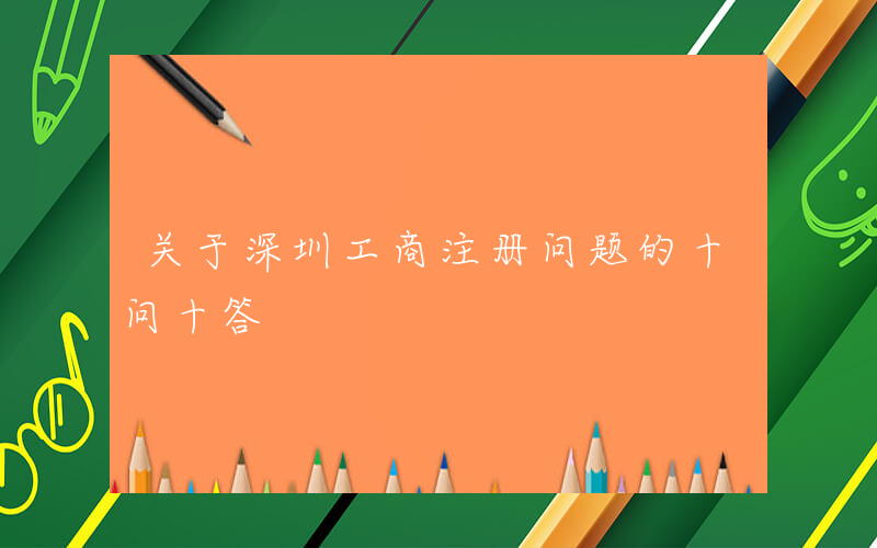 关于深圳工商注册问题的十问十答