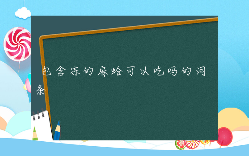 包含冻的麻蛤可以吃吗的词条