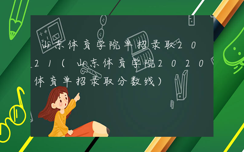 山东体育学院单招录取2021(山东体育学院2020体育单招录取分数线)