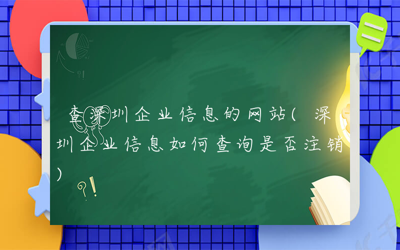 查深圳企业信息的网站(深圳企业信息如何查询是否注销)